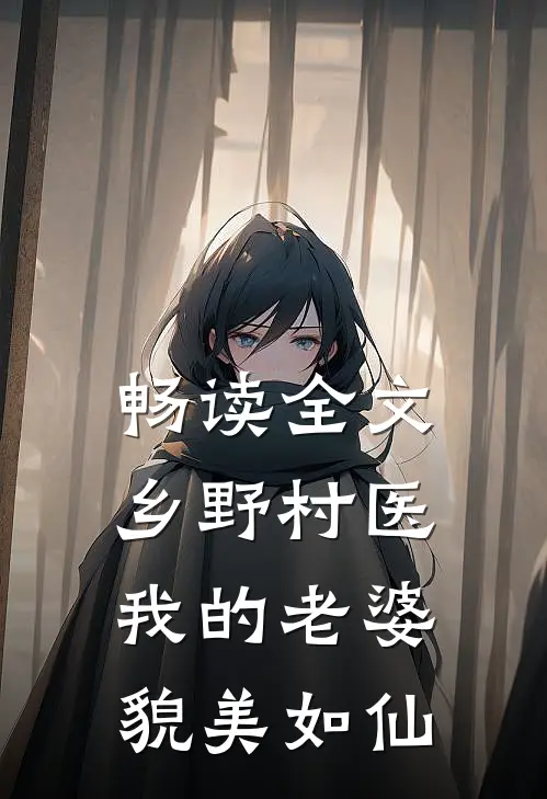 畅读全文乡野村医：我的老婆貌美如仙