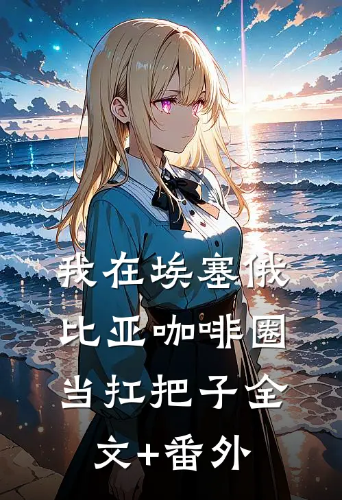 我在埃塞俄比亚咖啡圈当扛把子全文+番外