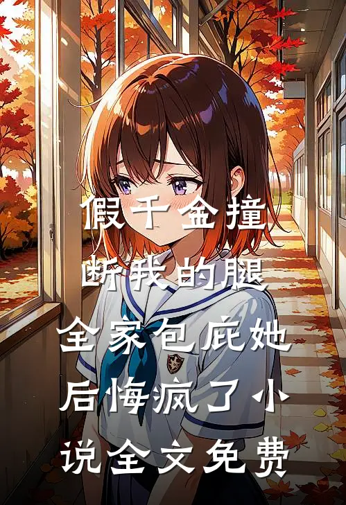 假千金撞断我的腿，全家包庇她后悔疯了小说全文免费
