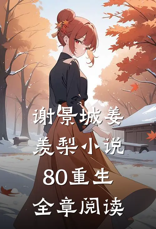 谢景城姜羡梨小说80重生全章阅读