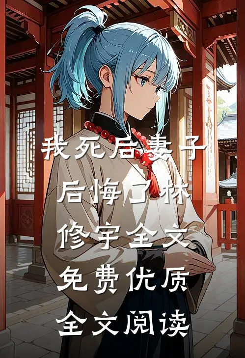 我死后妻子后悔了林修宇全文免费优质全文阅读