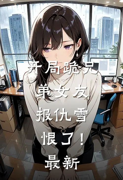 开局跪兄弟女友，报仇雪恨了！最新