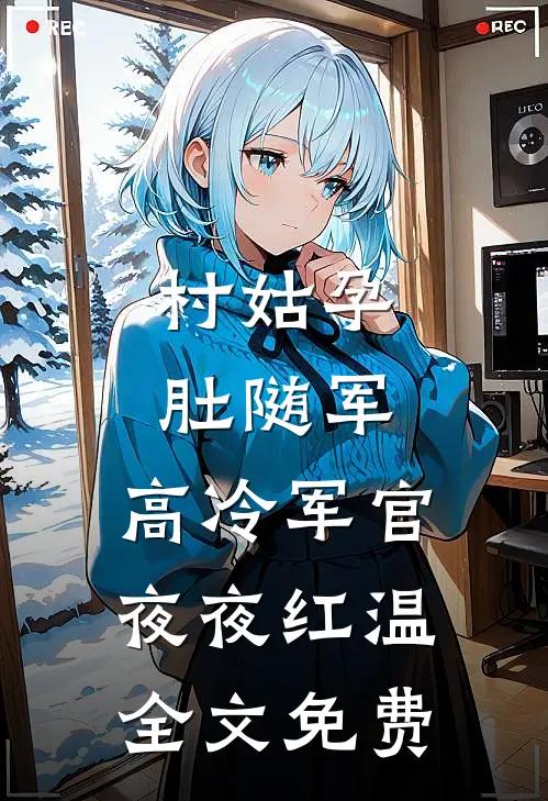 村姑孕肚随军，高冷军官夜夜红温全文免费