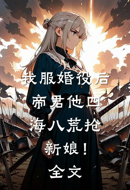 我服婚役后，帝君他四海八荒抢新娘！全文