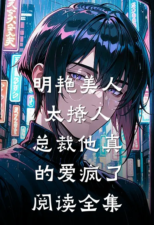 明艳美人太撩人，总裁他真的爱疯了阅读全集