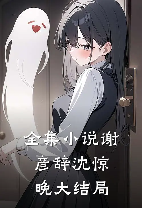 全集小说谢彦辞沈惊晚大结局