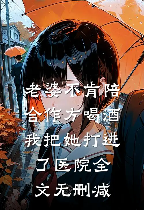 老婆不肯陪合作方喝酒，我把她打进了医院全文无删减