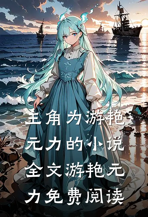 主角为游艳元力的小说全文游艳元力免费阅读