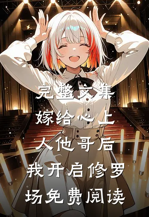 完整文集嫁给心上人他哥后,我开启修罗场免费阅读