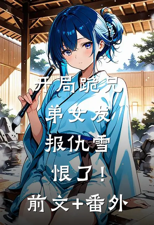 开局跪兄弟女友，报仇雪恨了！前文+番外