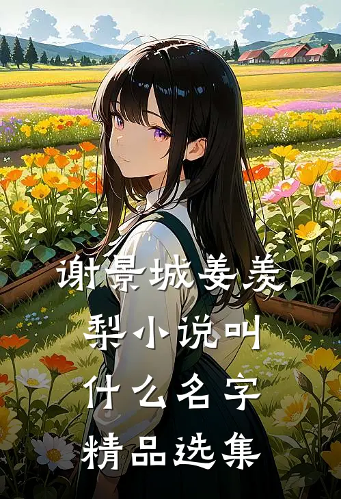 谢景城姜羡梨小说叫什么名字精品选集