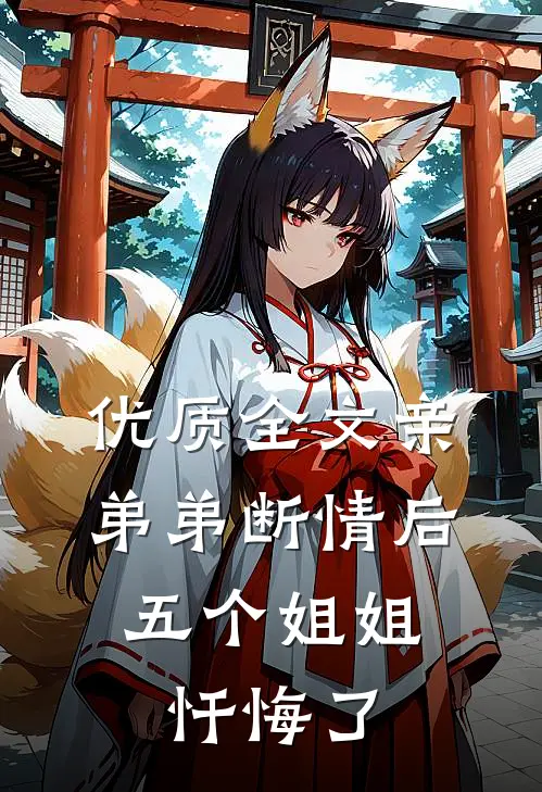 优质全文亲弟弟断情后，五个姐姐忏悔了