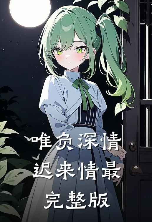 唯负深情迟来情最完整版