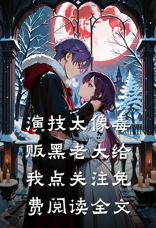 演技太像毒贩黑老大给我点关注免费阅读全文