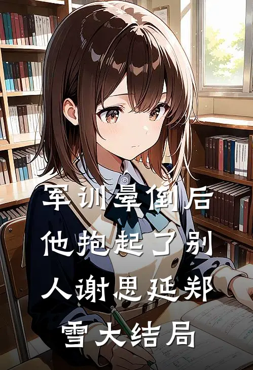 军训晕倒后他抱起了别人谢思延郑雪大结局