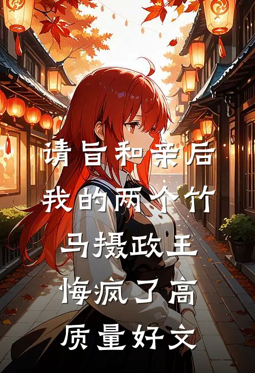 请旨和亲后，我的两个竹马摄政王悔疯了高质量好文