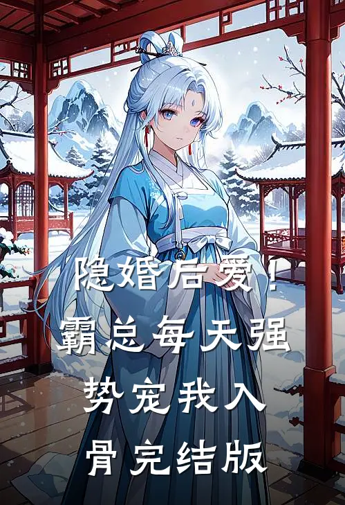 隐婚后爱！霸总每天强势宠我入骨完结版