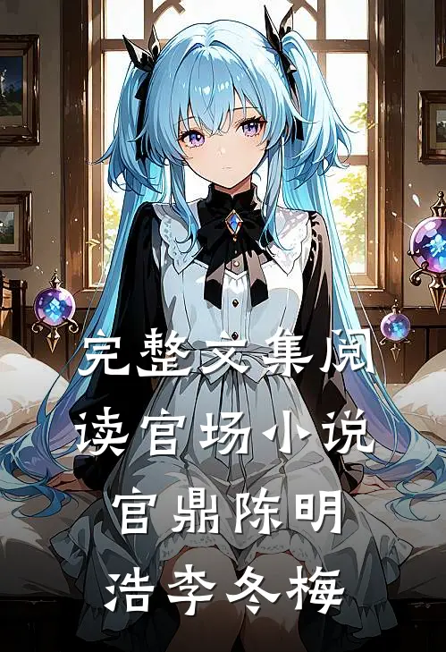 完整文集阅读官场小说官鼎陈明浩李冬梅