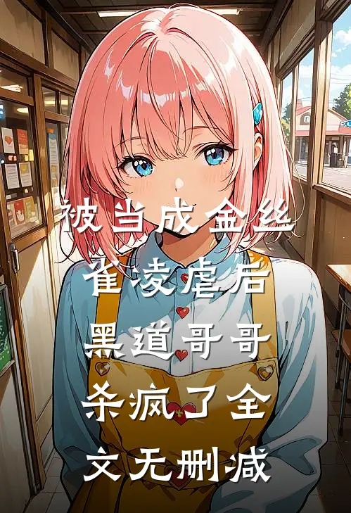 被当成金丝雀凌虐后，黑道哥哥杀疯了全文无删减