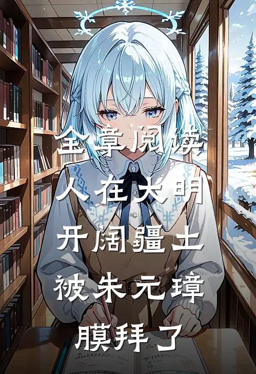 全章阅读人在大明开阔疆土,被朱元璋膜拜了