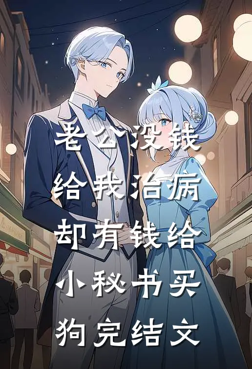 老公没钱给我治病，却有钱给小秘书买狗完结文