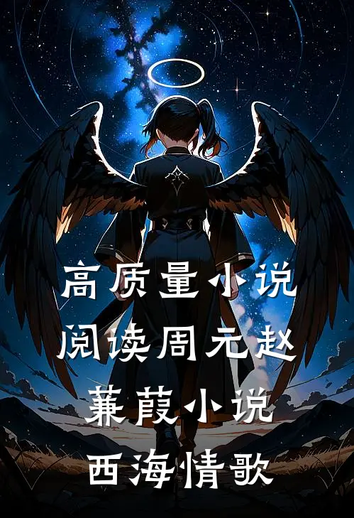 高质量小说阅读周元赵蒹葭小说西海情歌
