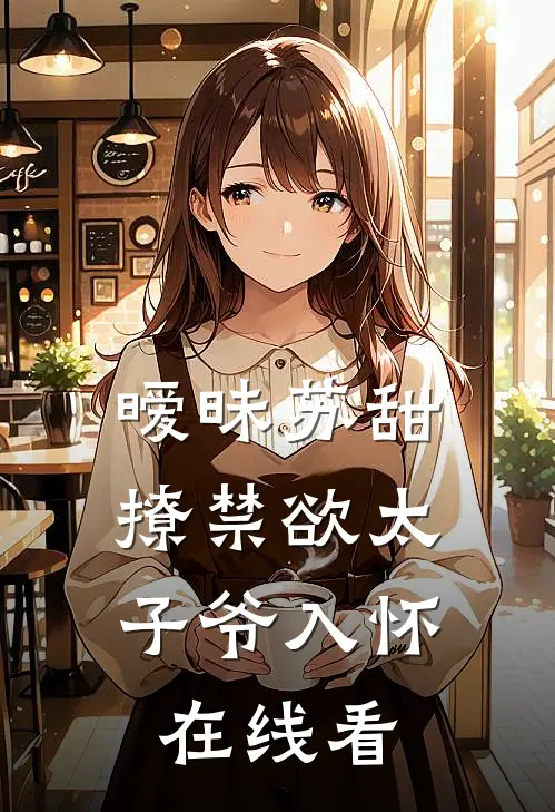 暧昧苏甜：撩禁欲太子爷入怀在线看