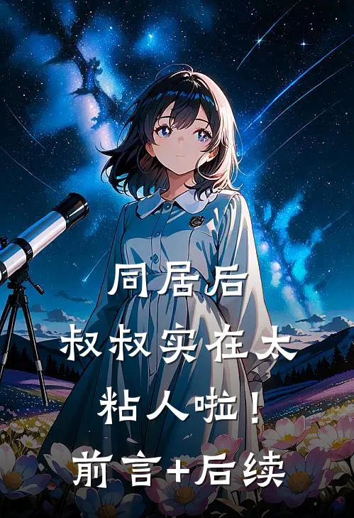 同居后，叔叔实在太粘人啦！前言+后续