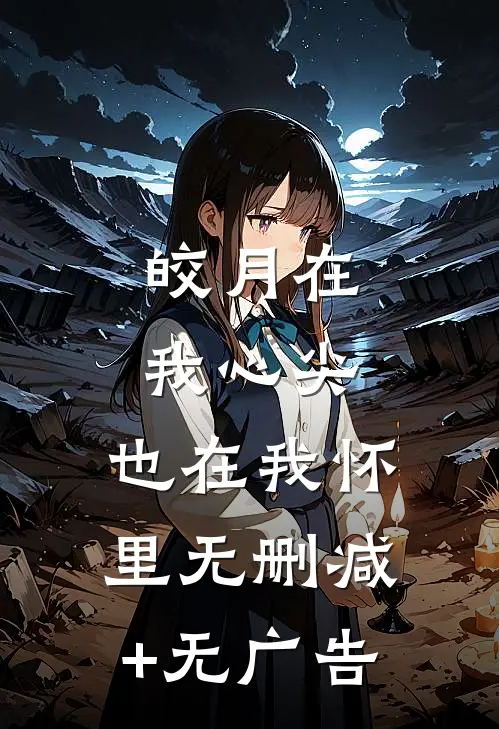 皎月在我心尖，也在我怀里无删减+无广告