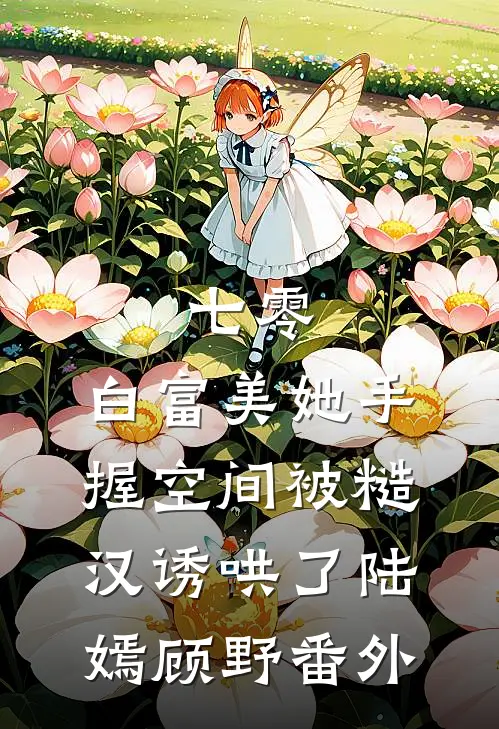 七零：白富美她手握空间被糙汉诱哄了陆嫣顾野番外