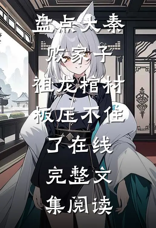 盘点大秦败家子,祖龙棺材板压不住了在线完整文集阅读