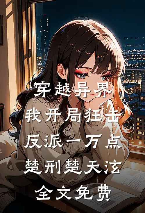 穿越异界，我开局狂击反派一万点楚刑楚天泫全文免费
