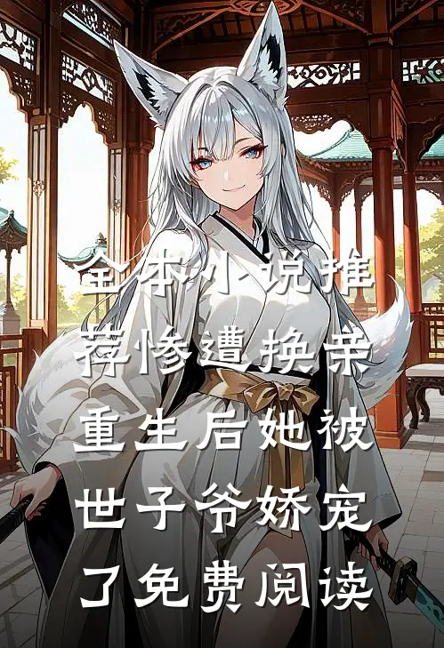 全本小说推荐惨遭换亲,重生后她被世子爷娇宠了免费阅读