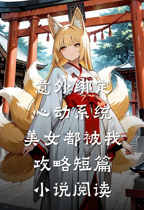意外绑定心动系统，美女都被我攻略短篇小说阅读