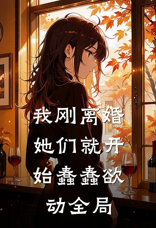 我刚离婚，她们就开始蠢蠢欲动全局