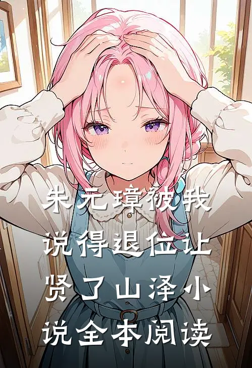 朱元璋被我说得退位让贤了 山泽小说全本阅读