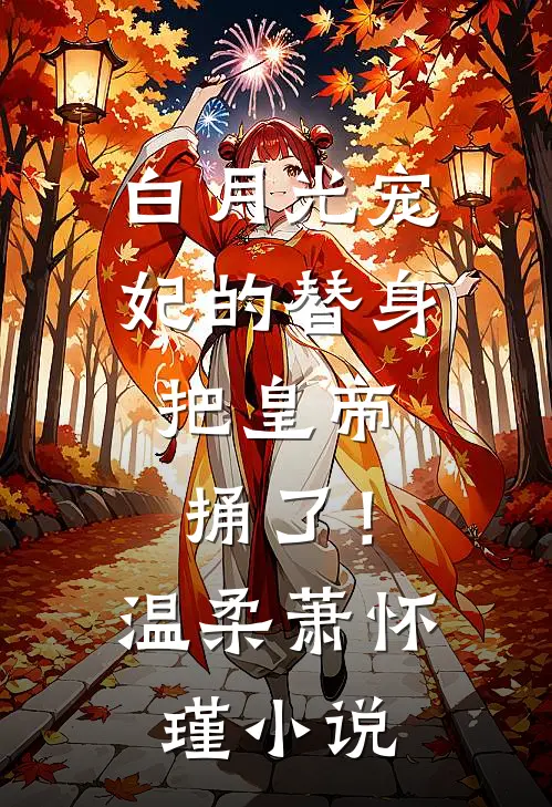 白月光宠妃的替身，把皇帝捅了！温柔萧怀瑾小说