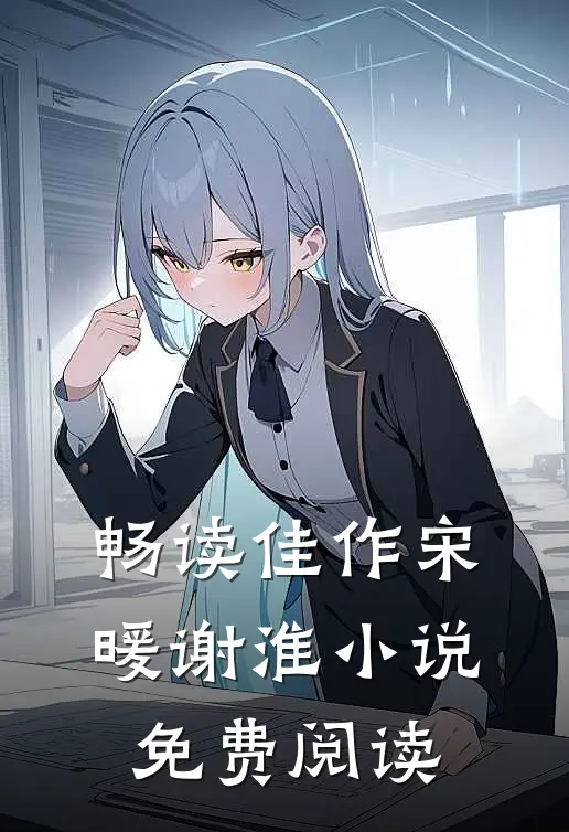 畅读佳作宋暖谢淮小说免费阅读