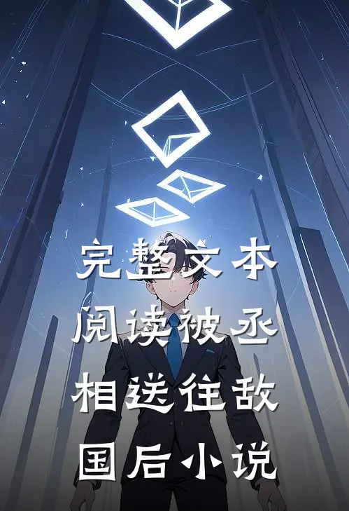 完整文本阅读被丞相送往敌国后小说