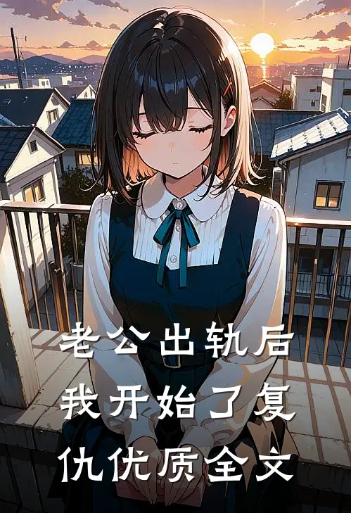 老公出轨后，我开始了复仇优质全文