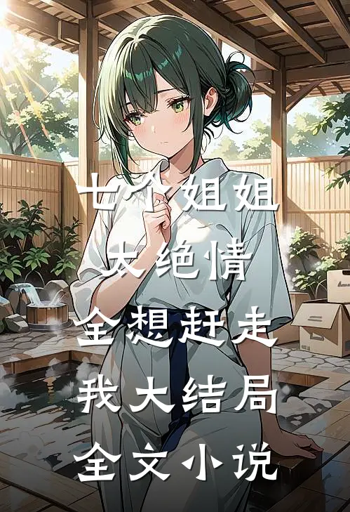 七个姐姐太绝情,全想赶走我大结局全文小说