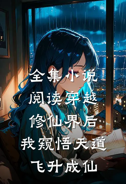 全集小说阅读穿越修仙界后，我窥悟天道飞升成仙