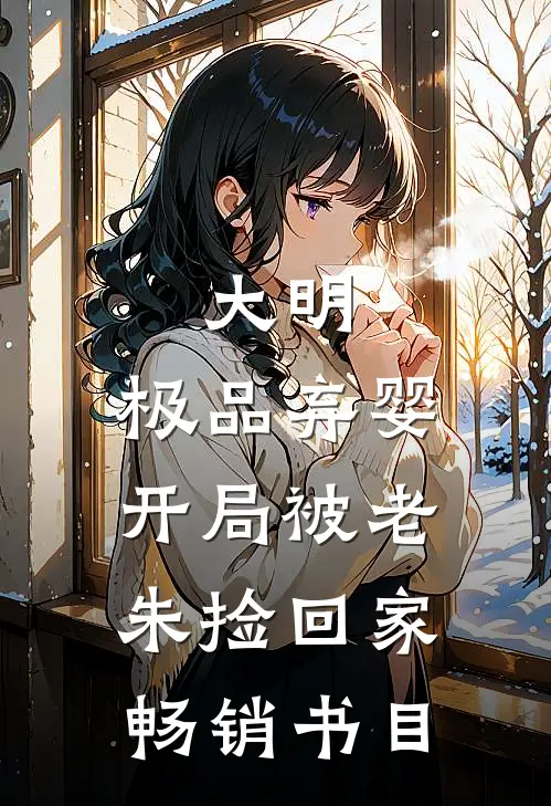大明：极品弃婴，开局被老朱捡回家畅销书目