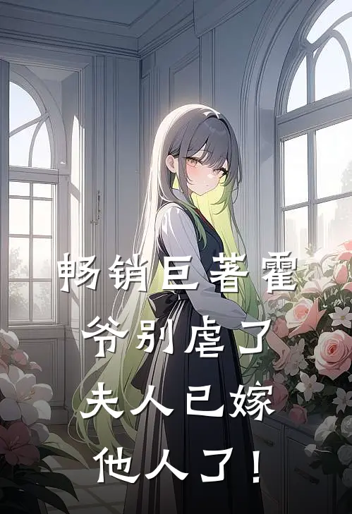 畅销巨著霍爷别虐了，夫人已嫁他人了！