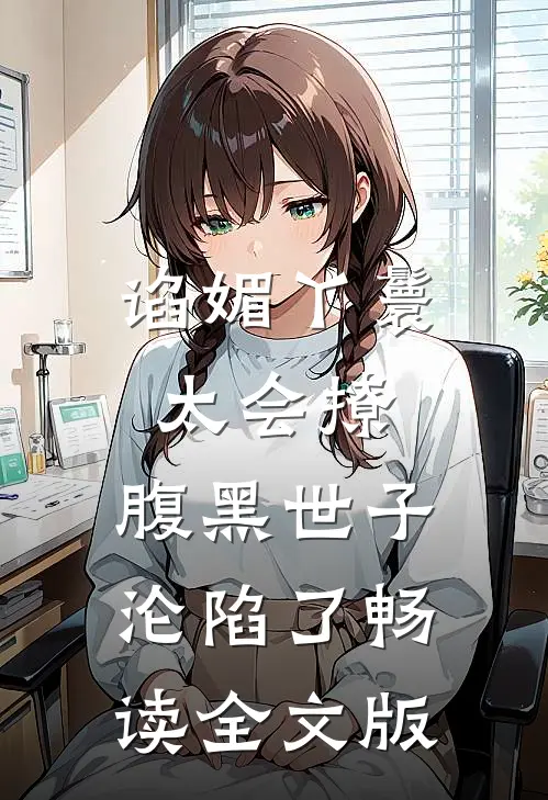 谄媚丫鬟太会撩，腹黑世子沦陷了畅读全文版