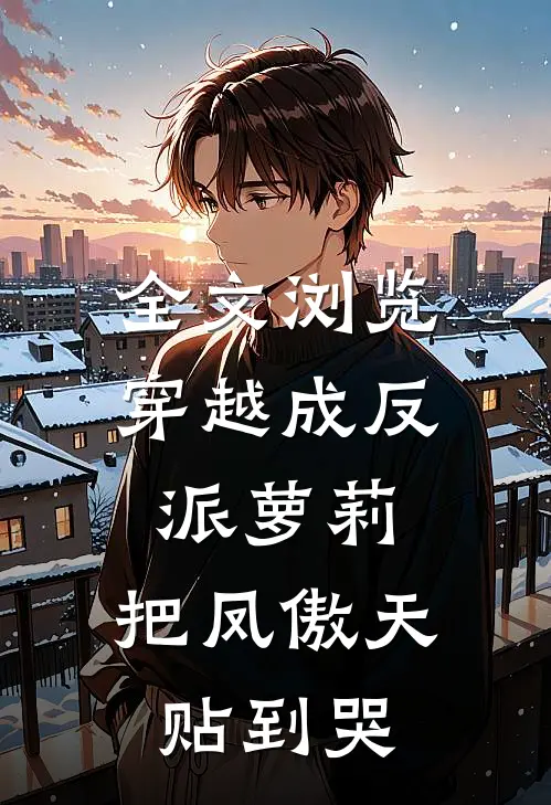 全文浏览穿越成反派萝莉，把凤傲天贴到哭