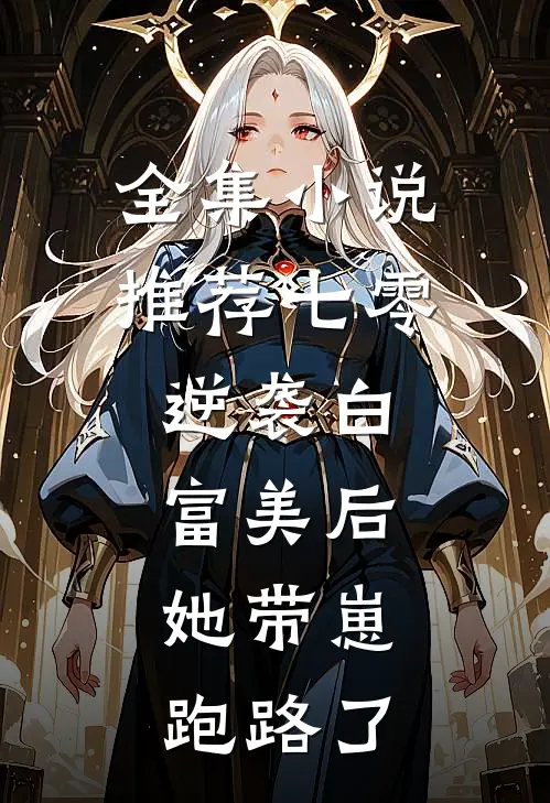 全集小说推荐七零：逆袭白富美后，她带崽跑路了