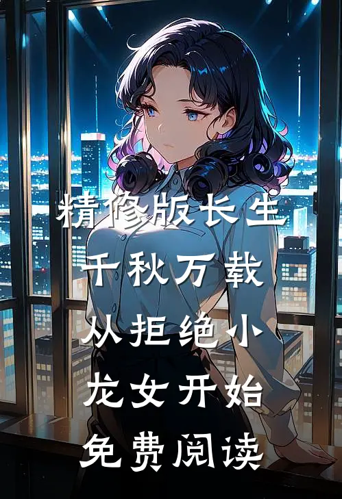 精修版长生:千秋万载从拒绝小龙女开始免费阅读