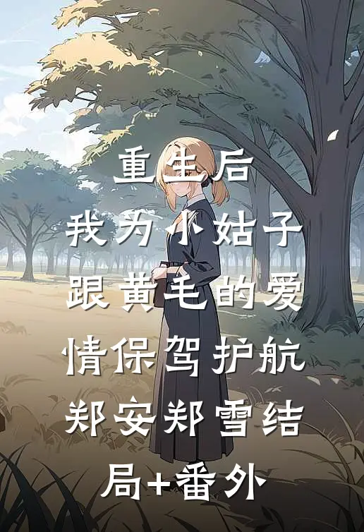 重生后，我为小姑子跟黄毛的爱情保驾护航郑安郑雪结局+番外