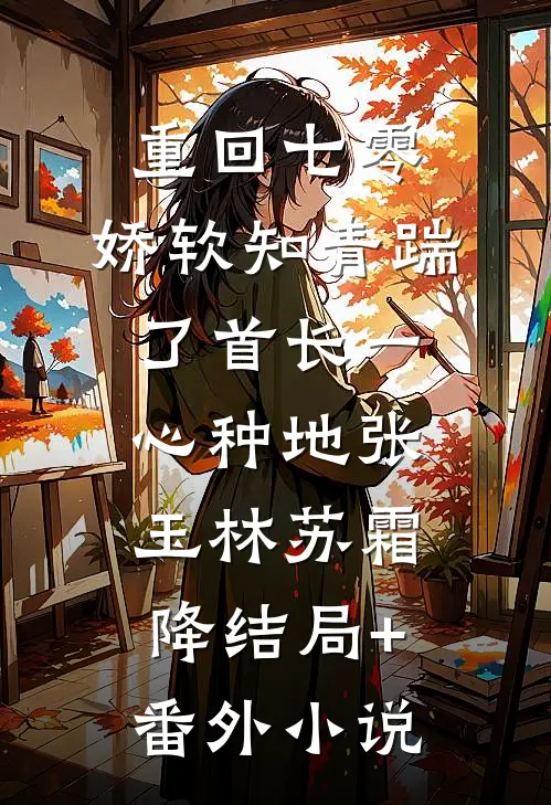 重回七零，娇软知青踹了首长一心种地张玉林苏霜降结局+番外小说